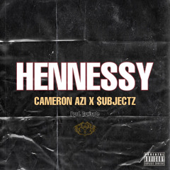 CAMERON AZI X $UBJECTZ (GCSY) - HENNESSY (PROD.CRXISADE)