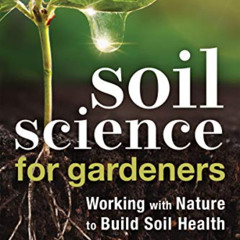 [GET] KINDLE ☑️ Soil Science for Gardeners: Working with Nature to Build Soil Health