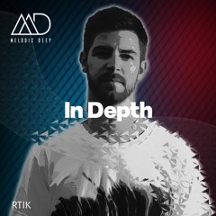 IN DEPTH // RTIK [Melodic Deep Mix Series]