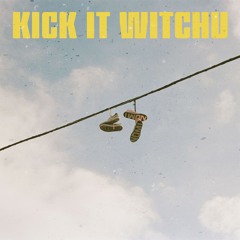 Kick it witchu