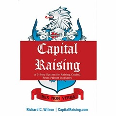 [Get] [EBOOK EPUB KINDLE PDF] Capital Raising: The 5-Step System for Raising Capital from Private In