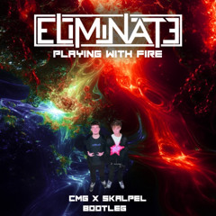 Eliminate - PLAYING WITH FIRE (CMG & SKALPE BOOTLEG)