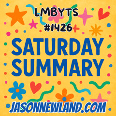 Saturday Summary | LMBYTS #1426 | Jason Newland | 30th August 2025