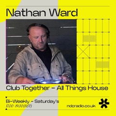 23:03:24 Nathan Ward's Club Together 'All Things House ' Show Www.NDCradio.co.uk  PN