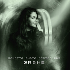 ØRSHE — Boketto Audio Series 005