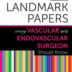 [READ DOWNLOAD] 50 Landmark Papers Every Vascular and Endovascular Surgeon Should Know