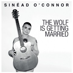 SINEAD O'CONNOR: The Wolf Is Getting Married (John "J-C" Carr Extended Mix)[2012]