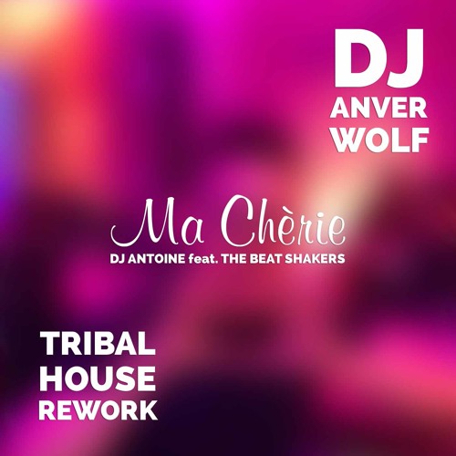 Stream DJ Antoine feat. The Beat Shakers - Ma Chèrie (DJ Anver Wolf Tribal  House Radio Edit) by Anver Wolf | Listen online for free on SoundCloud