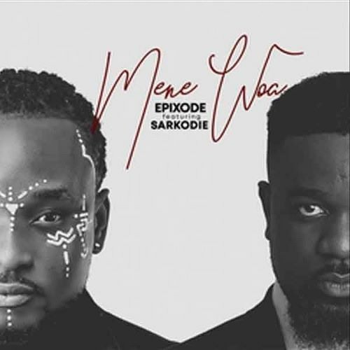 Epixode ft Sarkodie - Mene Woa (Prod. by Dream Jay)