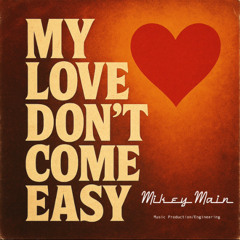 My Love Dont Come Easy (Prod By Mikey Main)