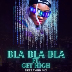 BLA BLA BLA Ft. Get High x DEEZAYBIN x MIX