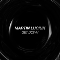 Deep House | Martin Luciuk - Get Down *FREE DOWNLOAD*