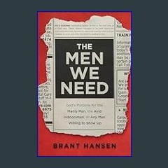 $$EBOOK 📖 The Men We Need: God’s Purpose for the Manly Man, the Avid Indoorsman, or Any Man Willin