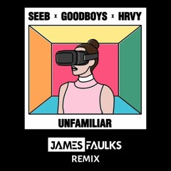 Seeb - Unfamiliar Feat. Goodboys & HRVY (James Faulks Remix)