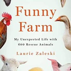 [GET] [PDF EBOOK EPUB KINDLE] Funny Farm: My Unexpected Life with 600 Rescue Animals by  Laurie Zale