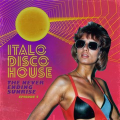ITALO DISCO HOUSE Episode 5 - The Never Ending Sunrise