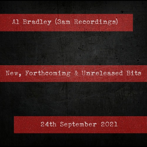 Al Bradley (3am Recordings) - New, Forthcoming + Unreleased Bits - 24.09.21