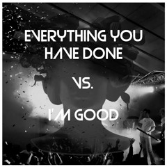 I'm good vs. Everything you have done [DropAUT-Mashup]