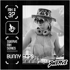 Bunny Hops- Swerve Mix Series #37 LIVE