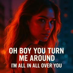 Oh boy you turn me around