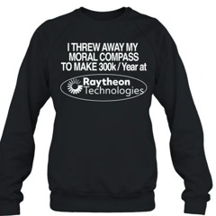 I Threw Away My Moral Compass To Make 300K A Year At Raytheon Technologies T-Shirt