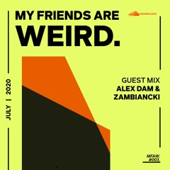 [MFAW] My Friends Are WEIRD. #003 Guest Mix | Alex Dam & Zambiancki + WEIRD.