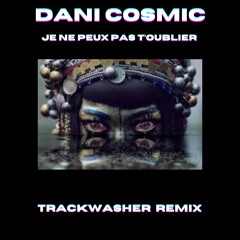 Dani Cosmic - je ne peux pas t'oublier ( Trackwasher remix )