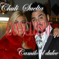 CHULI SUELTA X CAMILO EL DULCE - EXXXCLUSIVE