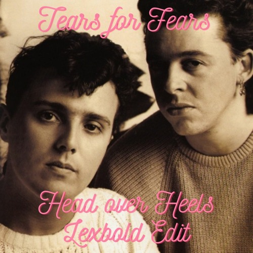 Tears For Fears - Head Over Heels (Lexbold Edit) FREE DL