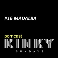 KINKY SUNDAYS porncast #16 MADALBA