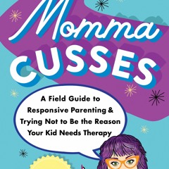 (Download PDF) Momma Cusses: A Field Guide to Responsive Parenting & Trying Not to Be the Reason You