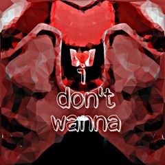I Don't Wanna