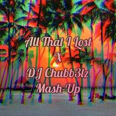 All That I Lost (Chubb3lz Mash-Up)