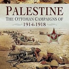 @Ebook_Downl0ad Palestine: The Ottoman Campaigns of 1914-1918 Written by  Edward J. Erickson (A
