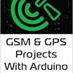 [ACCESS] PDF 📋 GSM & GPS Projects With Arduino by Marco Schwartz EPUB KINDLE PDF EBO