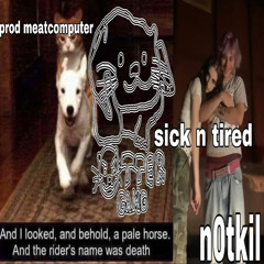 sick n tired ; meatcomputer