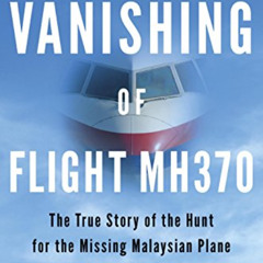 [Free] EPUB 📒 The Vanishing of Flight MH370: The True Story of the Hunt for the Miss