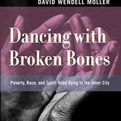 [DOWNLOAD] PDF 📮 Dancing with Broken Bones: Poverty, Race, and Spirit-filled Dying i