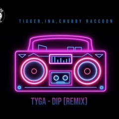 [Free Download] Tyga - Dip (DJ Tigger, DJ INA, CHUBBY RACCOON Remix)