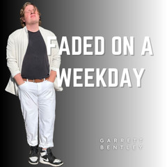 Faded on a Weekday