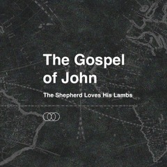 The Gospel of John - The Shepherd Loves His Lambs