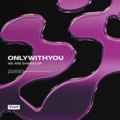 ONLYWITHYOU – WE ARE SHINING [TNT010]