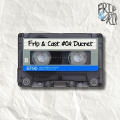 Frip & Cast #04 Ducret
