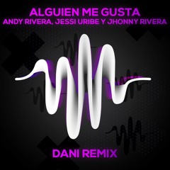 Andy Rivera Ft. Jessi Uribe & Jhonny Rivera - Alguien Me Gusta [DANI Remix] (2Versiones)