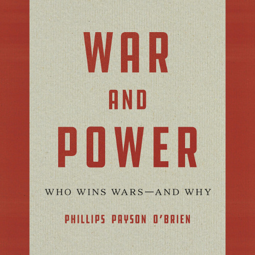 War and Power by Phillips Payson O’Brien read by Theo Solomon