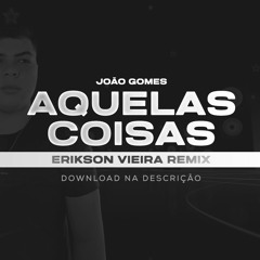 João Gomes - Aquelas Coisas (Erikson Vieira Remix)