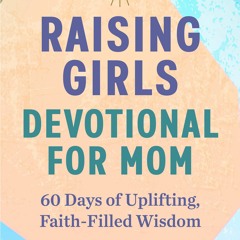 Books ✔️ Download Raising Girls Devotional for Mom 60 Days of Uplifting  Faith-Filled Wisdom