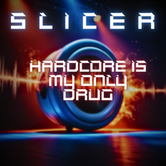 Slicer - Hardcore Is My Only Drug