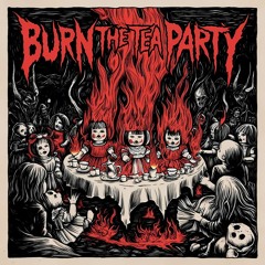 BURN THE TEA PARTY