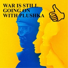 WAR IS STILL GOING ON WITH PLUSHKA